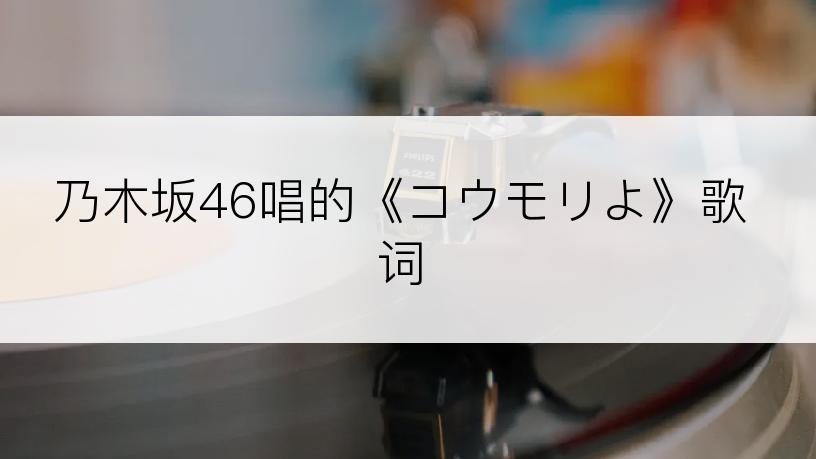 乃木坂46唱的《コウモリよ》歌词