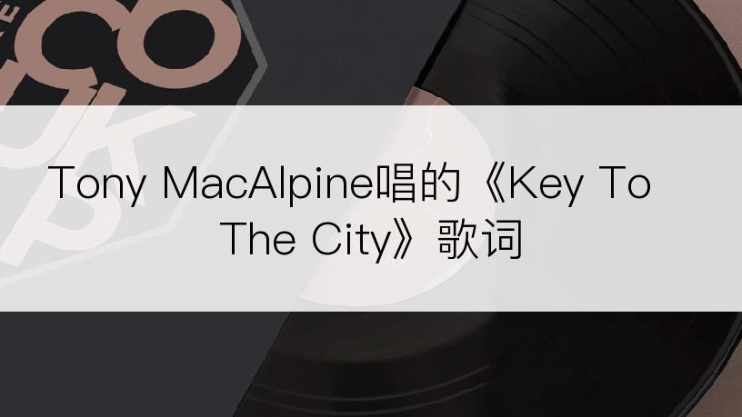 Tony MacAlpine唱的《Key To The City》歌词