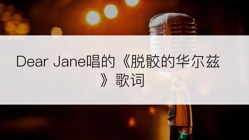 Dear Jane唱的《脱骹的华尔兹》歌词