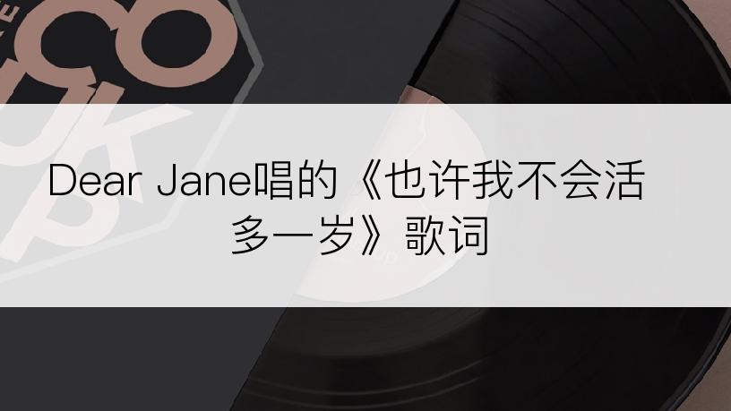 Dear Jane唱的《也许我不会活多一岁》歌词