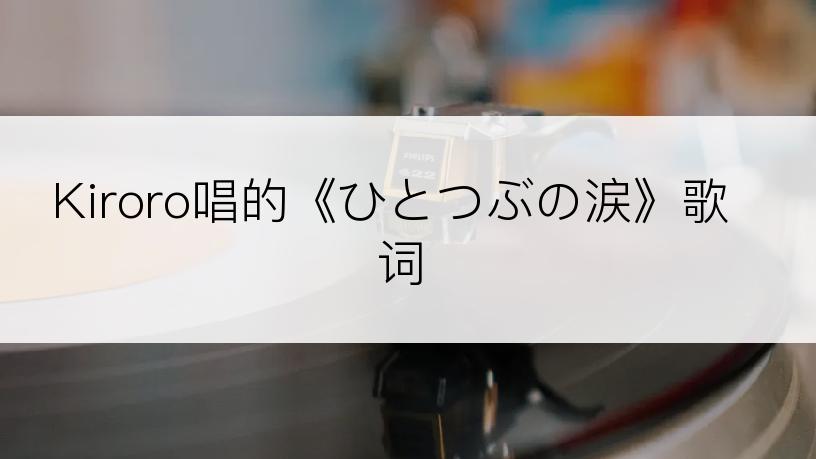 Kiroro唱的《ひとつぶの涙》歌词