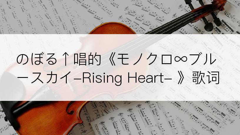 のぼる↑唱的《モノクロ∞ブルースカイ-Rising Heart- 》歌词