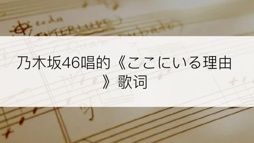 乃木坂46唱的《ここにいる理由》歌词