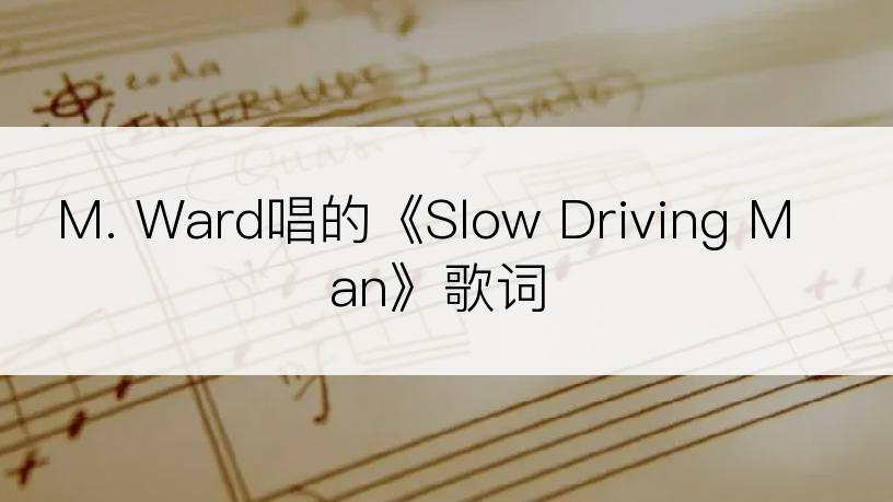 M. Ward唱的《Slow Driving Man》歌词