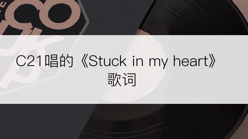 C21唱的《Stuck in my heart》歌词