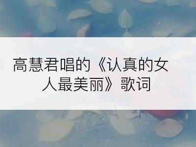 高慧君唱的《认真的女人最美丽》歌词