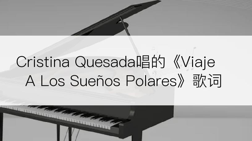 Cristina Quesada唱的《Viaje A Los Sueños Polares》歌词