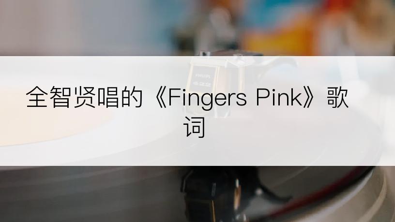 全智贤唱的《Fingers Pink》歌词