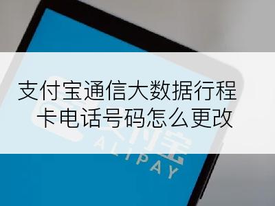 支付宝通信大数据行程卡电话号码怎么更改