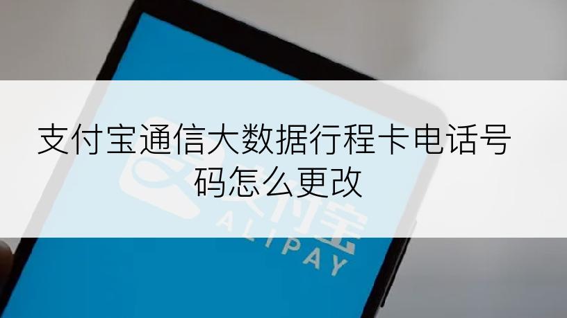 支付宝通信大数据行程卡电话号码怎么更改