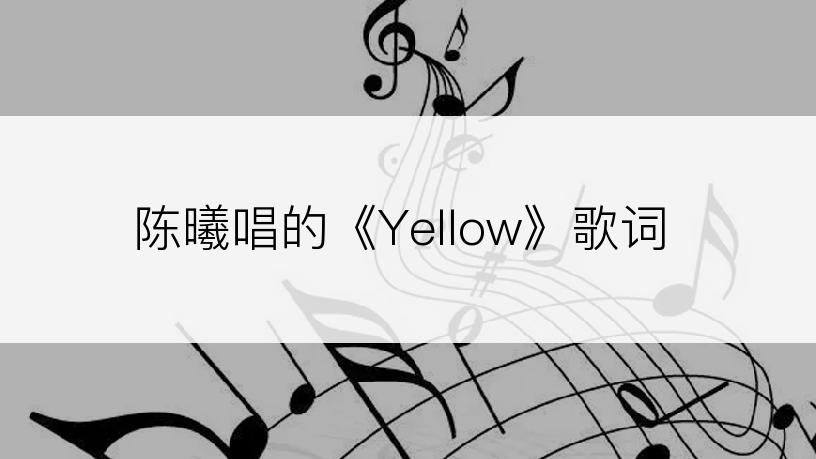 陈曦唱的《Yellow》歌词