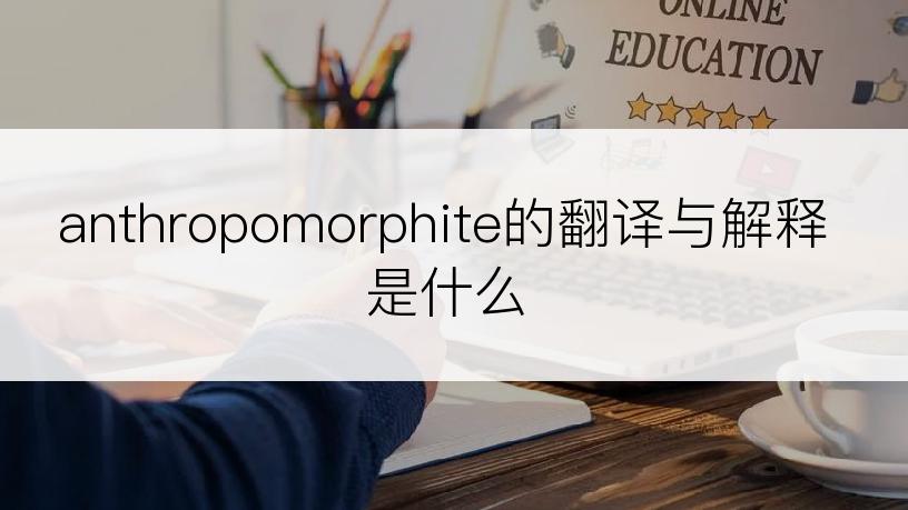 anthropomorphite的翻译与解释是什么