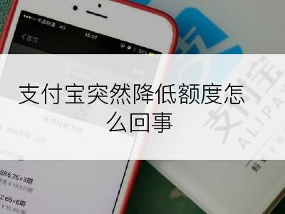 支付宝突然降低额度怎么回事