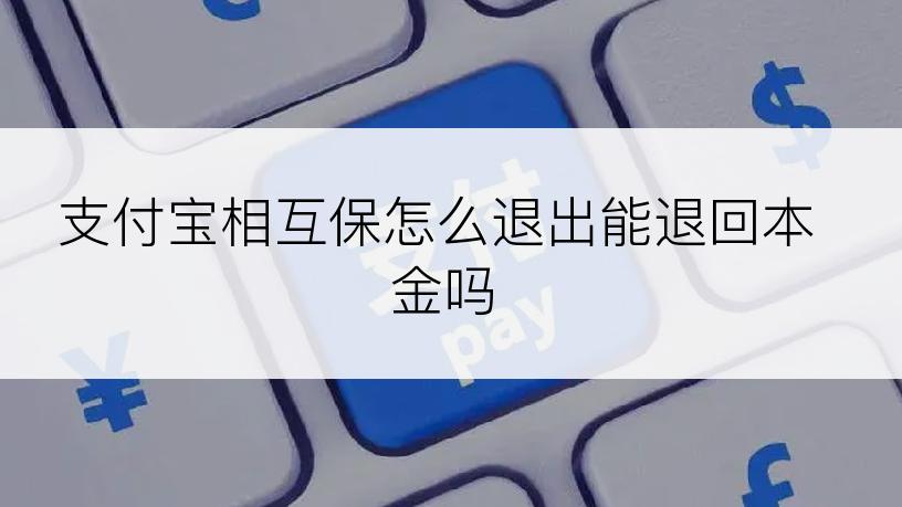 支付宝相互保怎么退出能退回本金吗