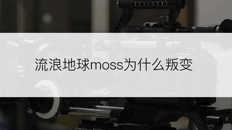 流浪地球moss为什么叛变