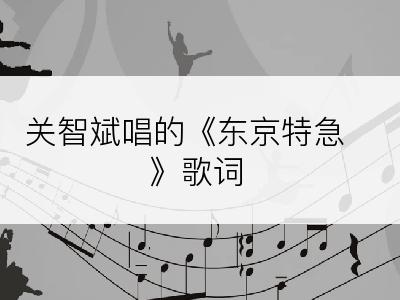 关智斌唱的《东京特急》歌词