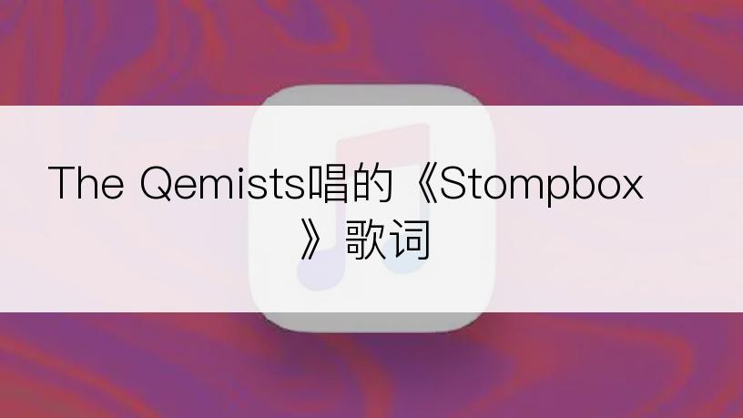 The Qemists唱的《Stompbox》歌词