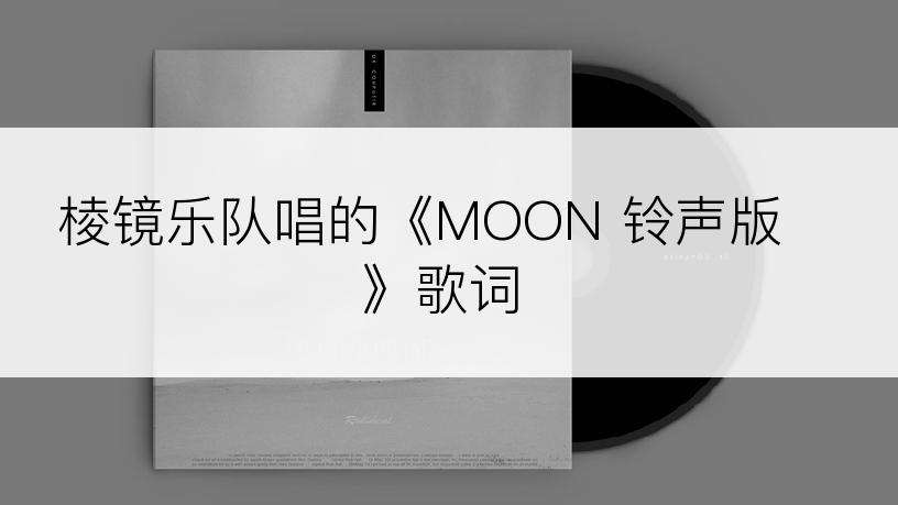 棱镜乐队唱的《MOON 铃声版》歌词