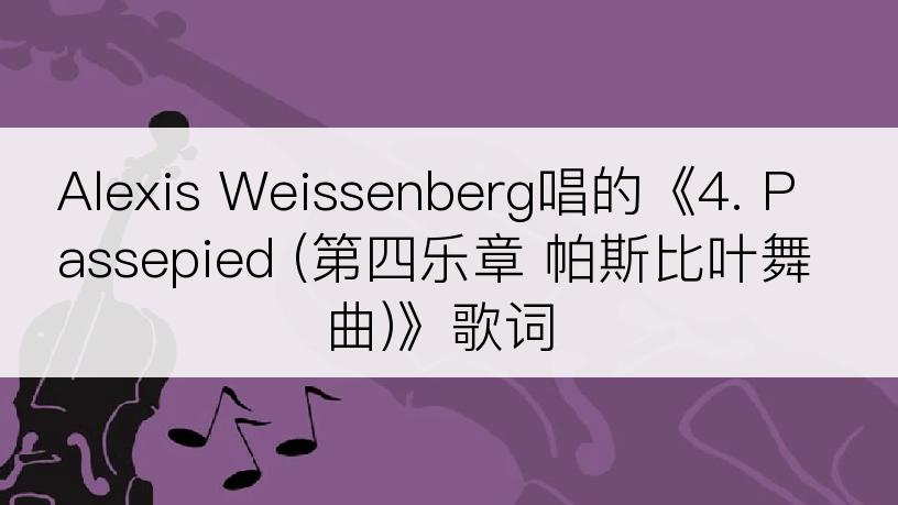 Alexis Weissenberg唱的《4. Passepied (第四乐章 帕斯比叶舞曲)》歌词