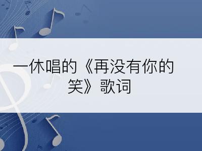 一休唱的《再没有你的笑》歌词