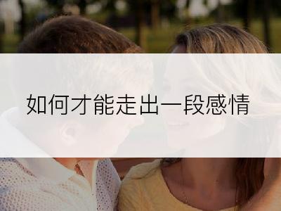 如何才能走出一段感情