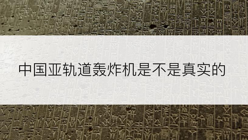 中国亚轨道轰炸机是不是真实的