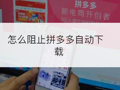 怎么阻止拼多多自动下载