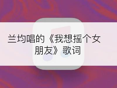 兰均唱的《我想摇个女朋友》歌词