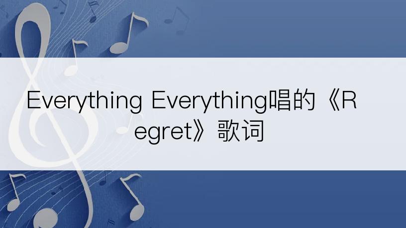 Everything Everything唱的《Regret》歌词