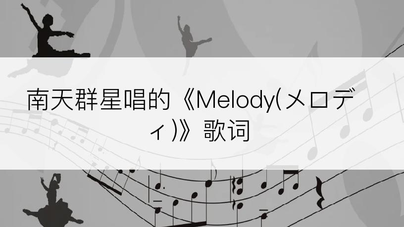 南天群星唱的《Melody(メロディ)》歌词