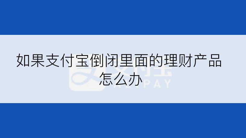 如果支付宝倒闭里面的理财产品怎么办