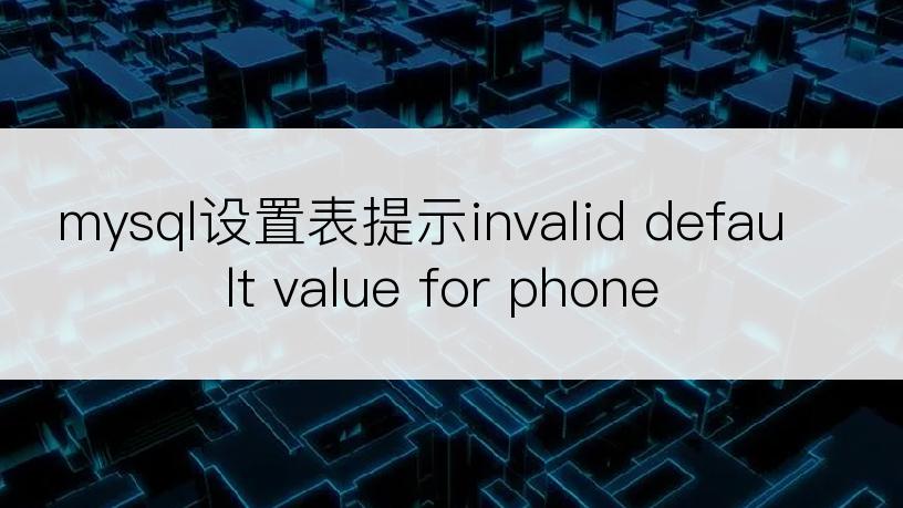 mysql设置表提示invalid default value for phone