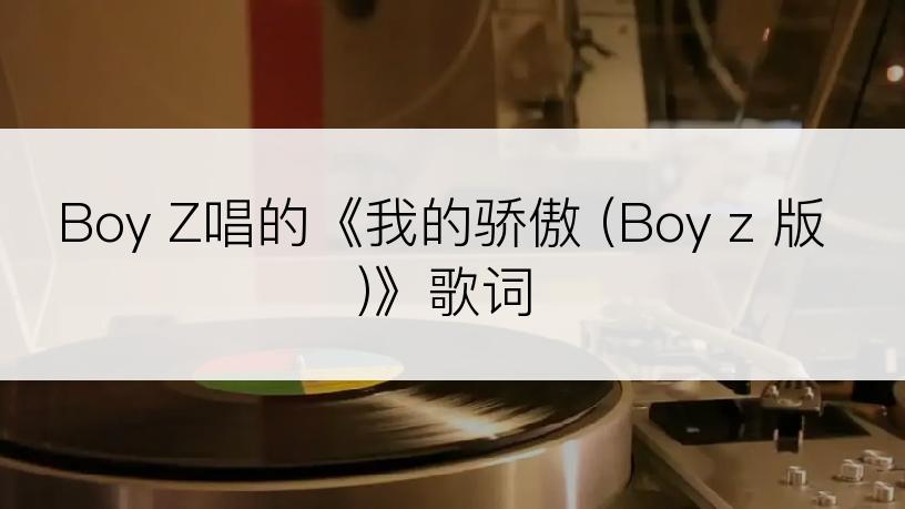 Boy Z唱的《我的骄傲 (Boy z 版)》歌词