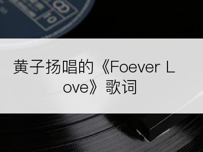 黄子扬唱的《Foever Love》歌词