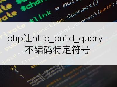 php让http_build_query不编码特定符号