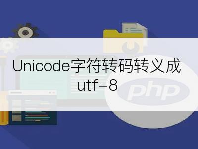 Unicode字符转码转义成utf-8