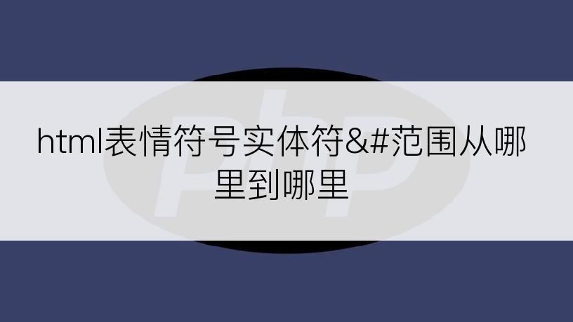 html表情符号实体符&#范围从哪里到哪里