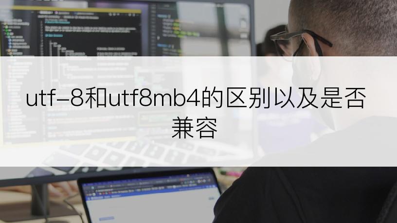 utf-8和utf8mb4的区别以及是否兼容