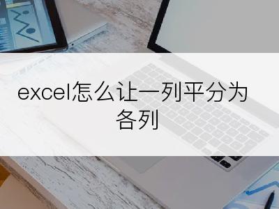 excel怎么让一列平分为各列