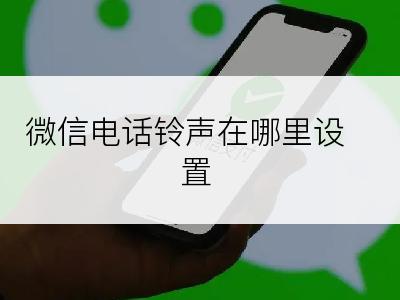 微信电话铃声在哪里设置