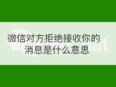 微信对方拒绝接收你的消息是什么意思