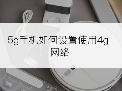 5g手机如何设置使用4g网络