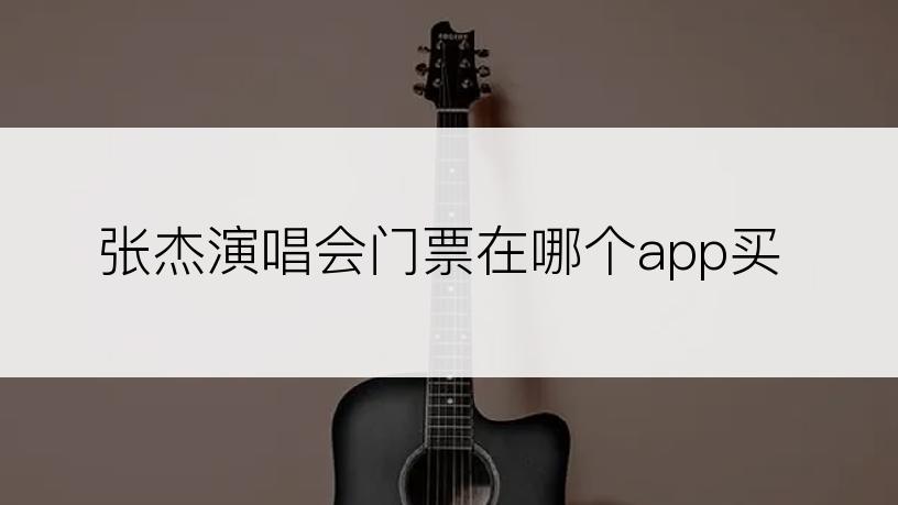 张杰演唱会门票在哪个app买