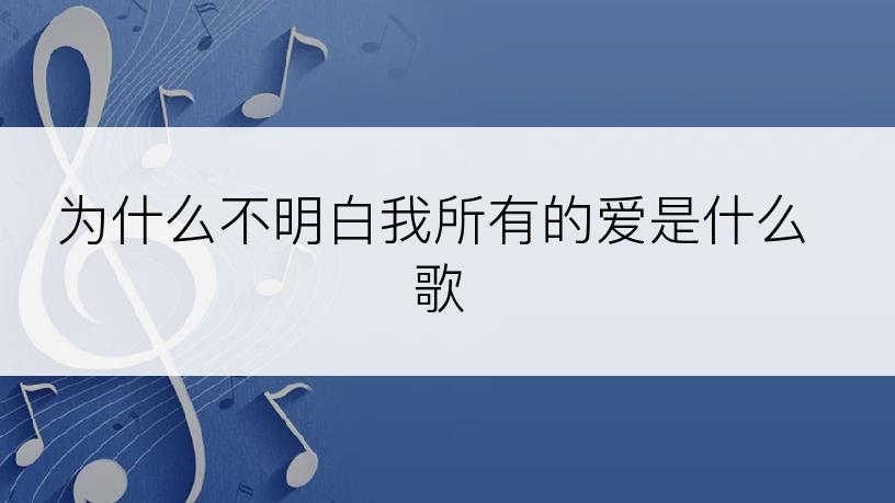 为什么不明白我所有的爱是什么歌